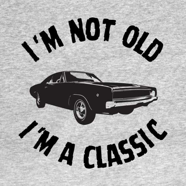 I'm Not Old, I'm a Classic by Tee's Tees